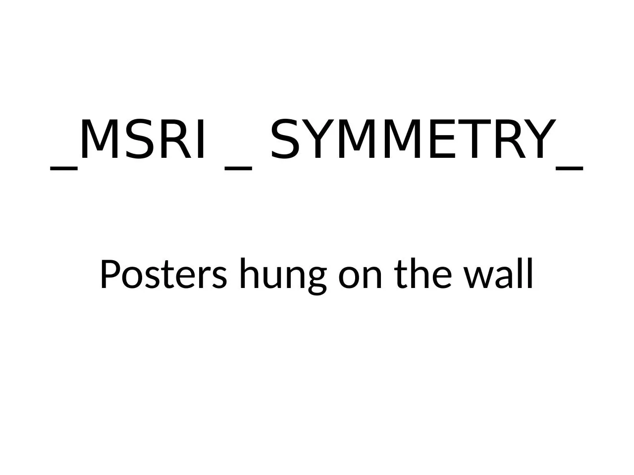 PPT-_MSRI _ SYMMETRY_ Posters hung on the wall