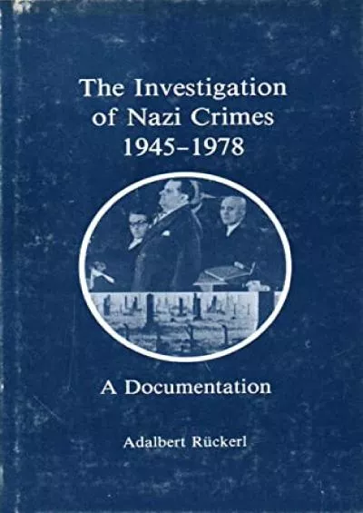 PDF/READ The investigation of Nazi crimes, 1945-1978: A documentation