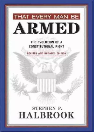 [PDF] DOWNLOAD That Every Man Be Armed: The Evolution of a Constitutional Right, Revised