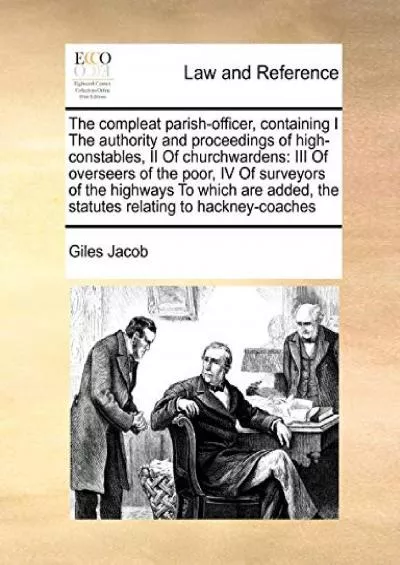 [PDF READ ONLINE] The compleat parish-officer, containing I The authority and proceedings of
