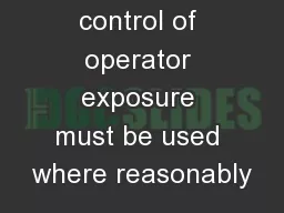 Engineering control of operator exposure must be used where reasonably