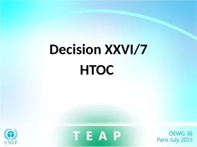 Decision XXVI/7 HTOC  Decision XXVI/7 requested the TEAP, through its HTOC