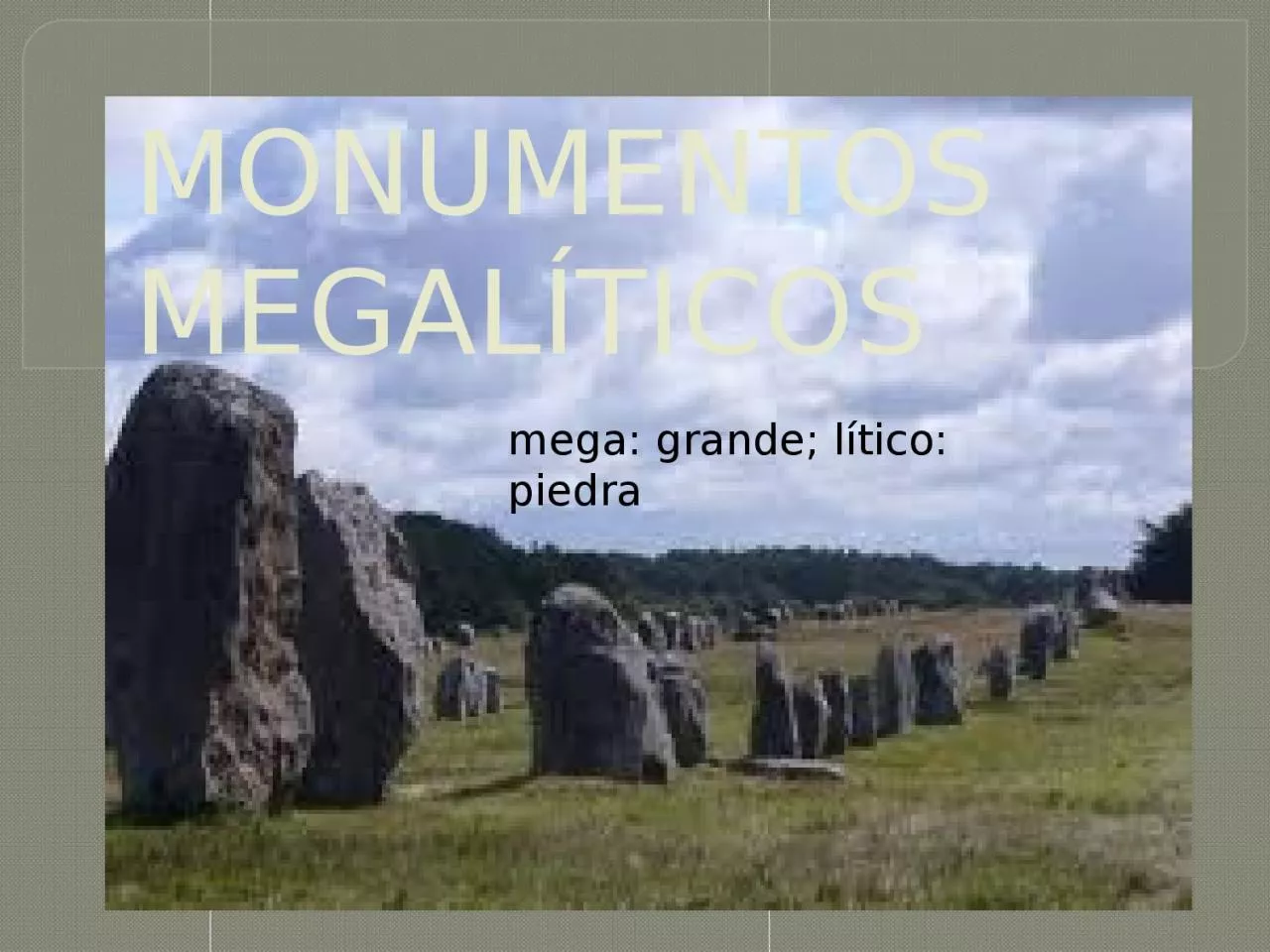 PPT-MONUMENTOS MEGALÍTICOS mega: grande; lítico: piedra