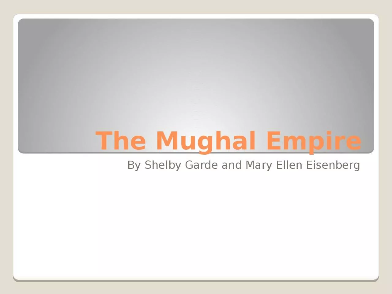 PPT-The Mughal Empire By Shelby Garde and Mary Ellen Eisenberg