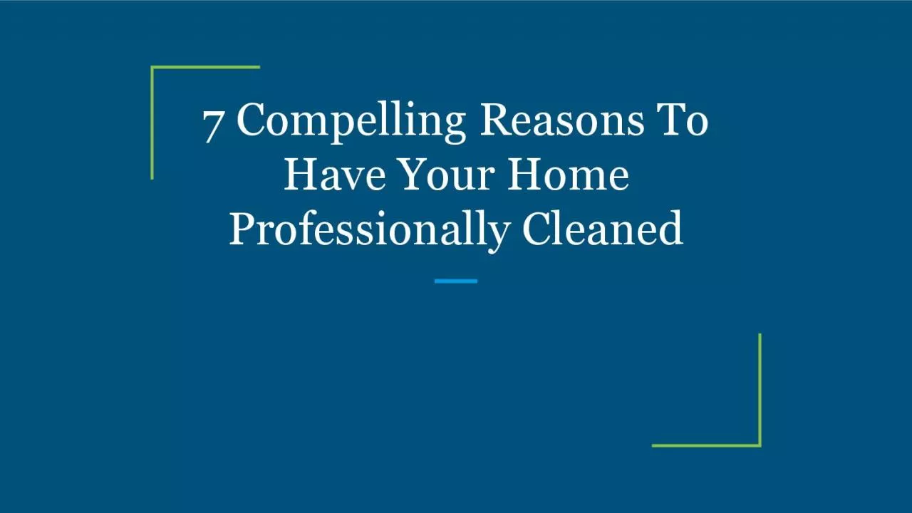 7 Compelling Reasons To Have Your Home Professionally Cleaned