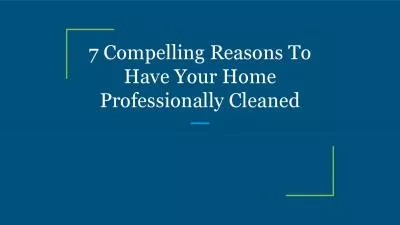 7 Compelling Reasons To Have Your Home Professionally Cleaned