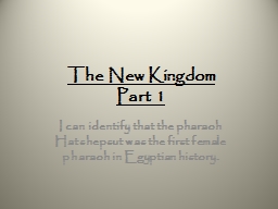 The New Kingdom Part 1 LEARNING GOAL: