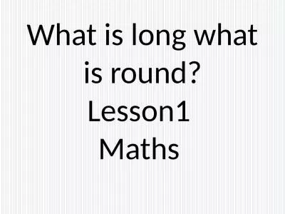 What is long what is round?