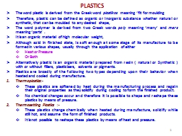 PLASTICS The word plastic is derived from the Greek word