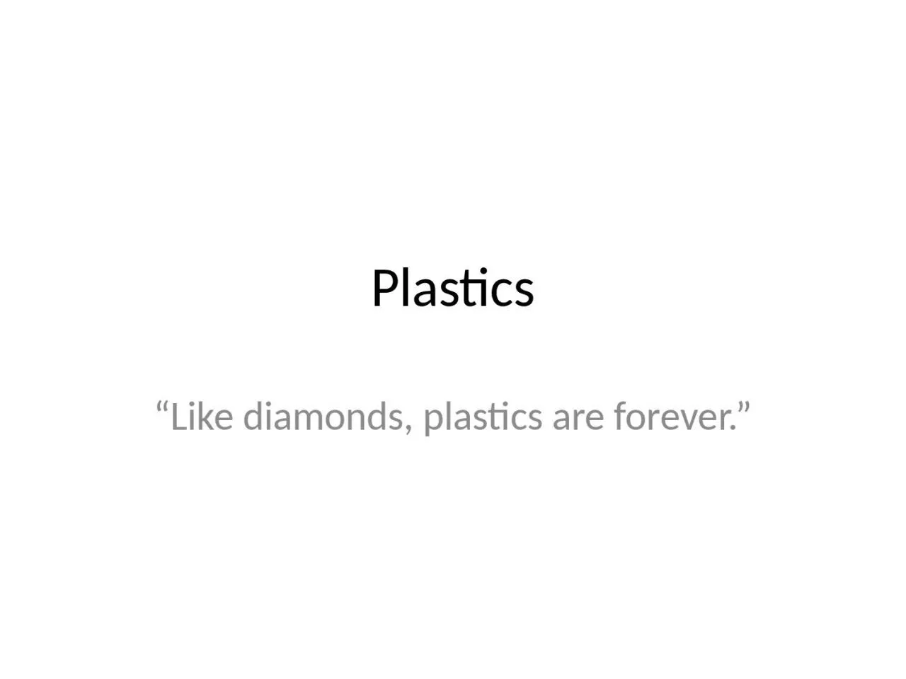 PPT-Plastics “Like diamonds, plastics are forever.”