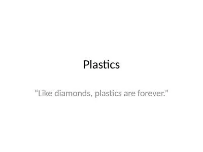 Plastics “Like diamonds, plastics are forever.”