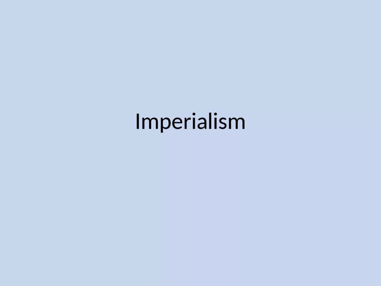 PPT-Imperialism What do industrialized nations need to expand their economies?