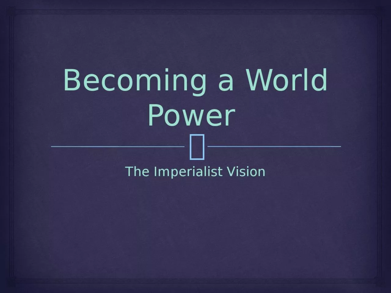 Becoming a World Power  The Imperialist Vision