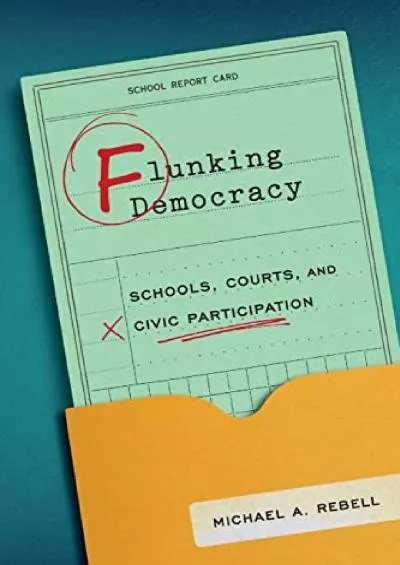 [READ DOWNLOAD] Flunking Democracy: Schools, Courts, and Civic Participation
