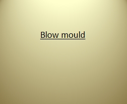 Blow mould Introduction: Blow Moulding