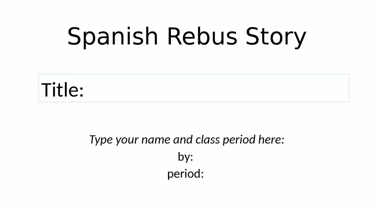 PPT-Spanish Rebus Story Type your name and class period here: