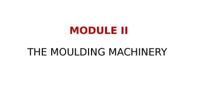 MODULE II THE MOULDING MACHINERY