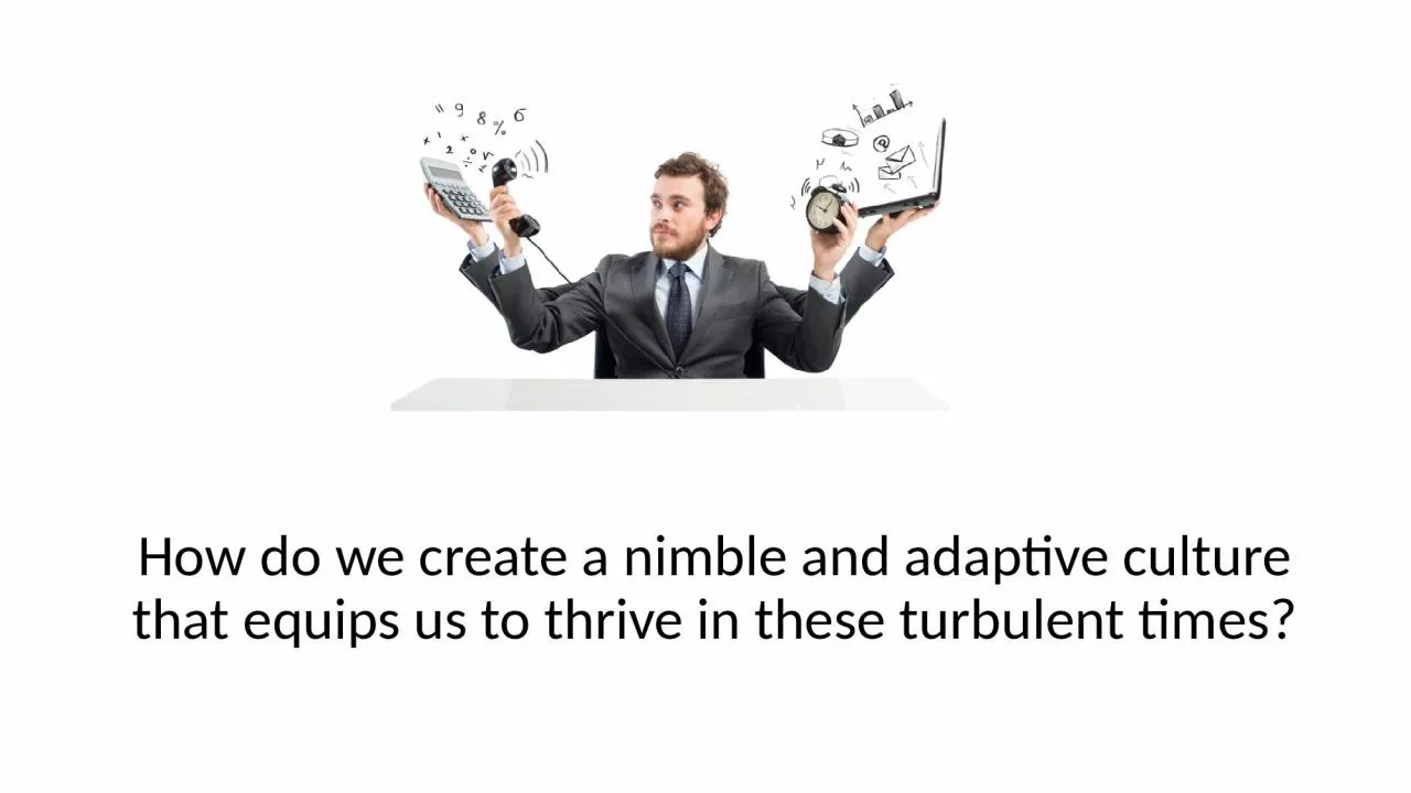 PPT-How do we create a nimble and adaptive culture that equips us to thrive in these turbulent