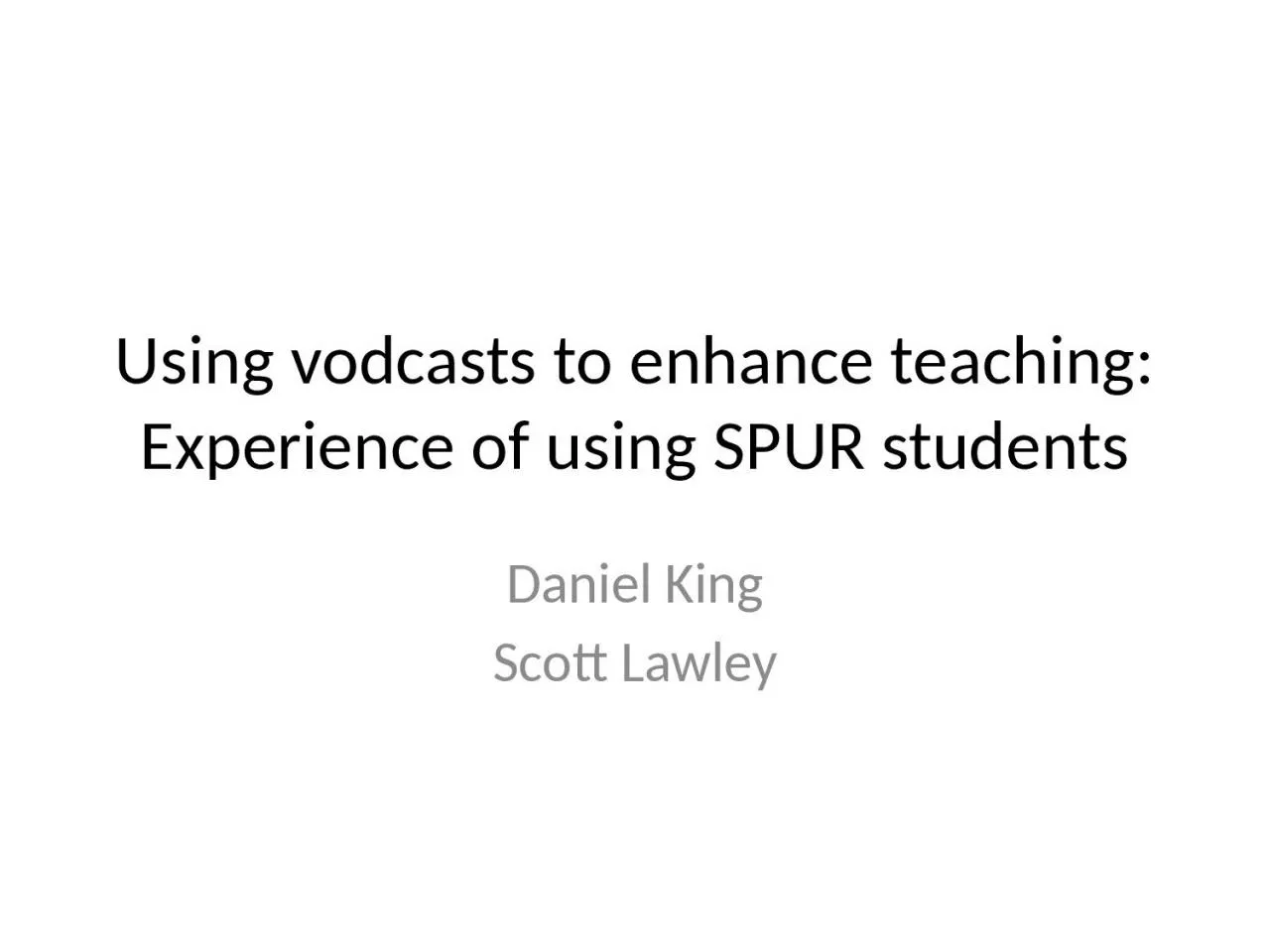 PPT-Using vodcasts to enhance teaching: Experience of using SPUR students