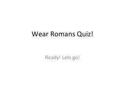 Wear Romans Quiz! Ready! Lets go!