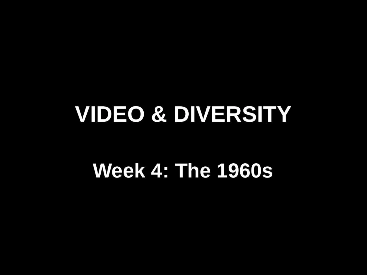 PPT-VIDEO & DIVERSITY Week 4: The 1960s