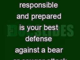 eing responsible and prepared is your best defense against a bear or cougar attack