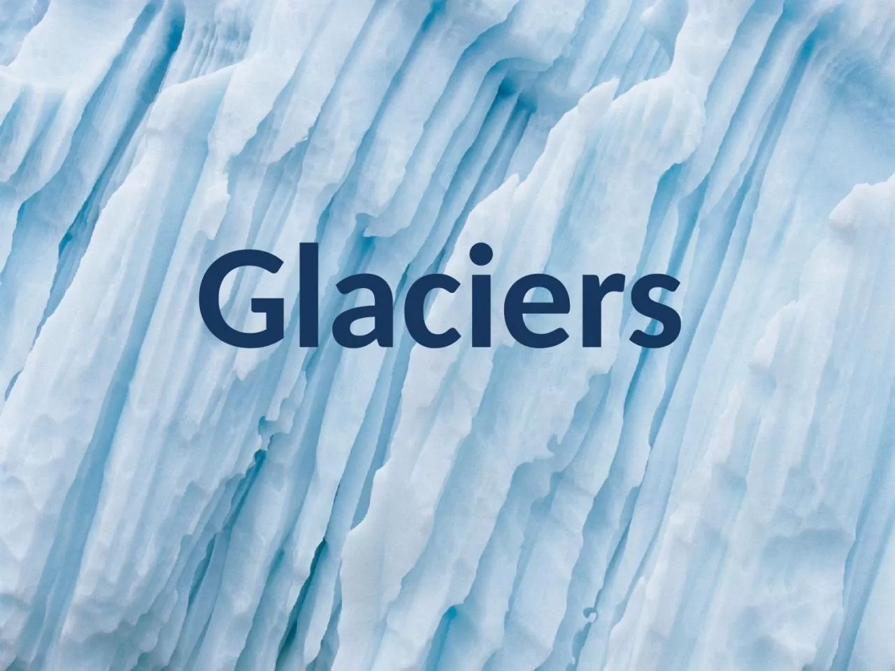 PPT-Glaciers A glacier is a thick ice mass that forms over hundreds or thousands of years.