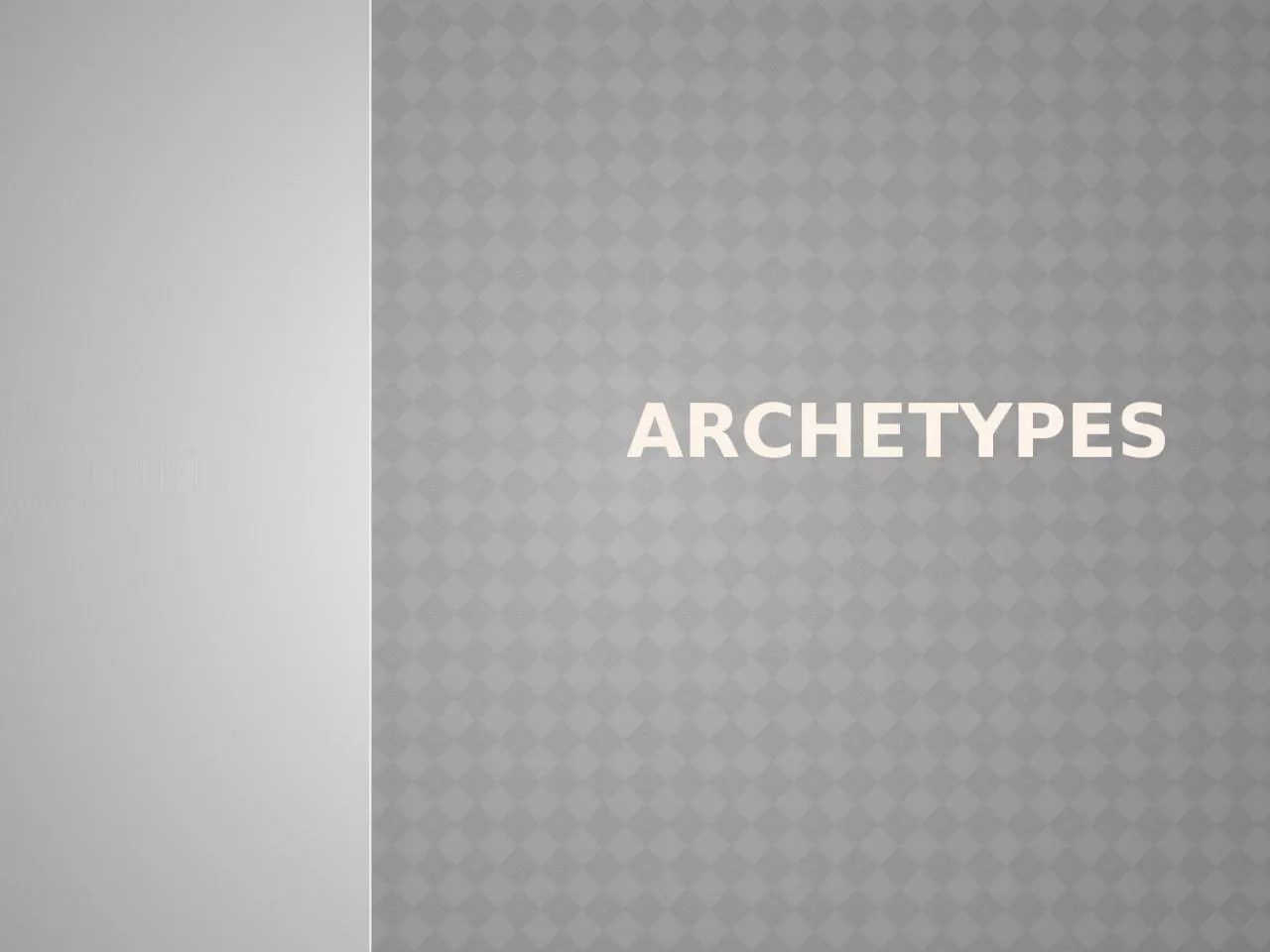 PPT-Archetypes Archetypes A recurring pattern existing universally and instinctively in the