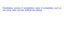 Precipitation, process of precipitation, types of precipitation such as rain, snow, sleet,