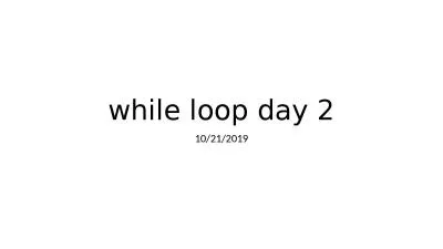 while loop day 2 10/21/2019