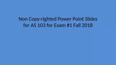 Non Copy-righted Power Point Slides for AS 103 for Exam #1 Fall