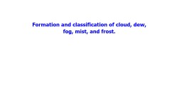 Formation and classification of cloud, dew, fog, mist, and frost.