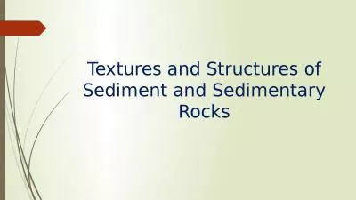 Textures and Structures of Sediment and Sedimentary Rocks