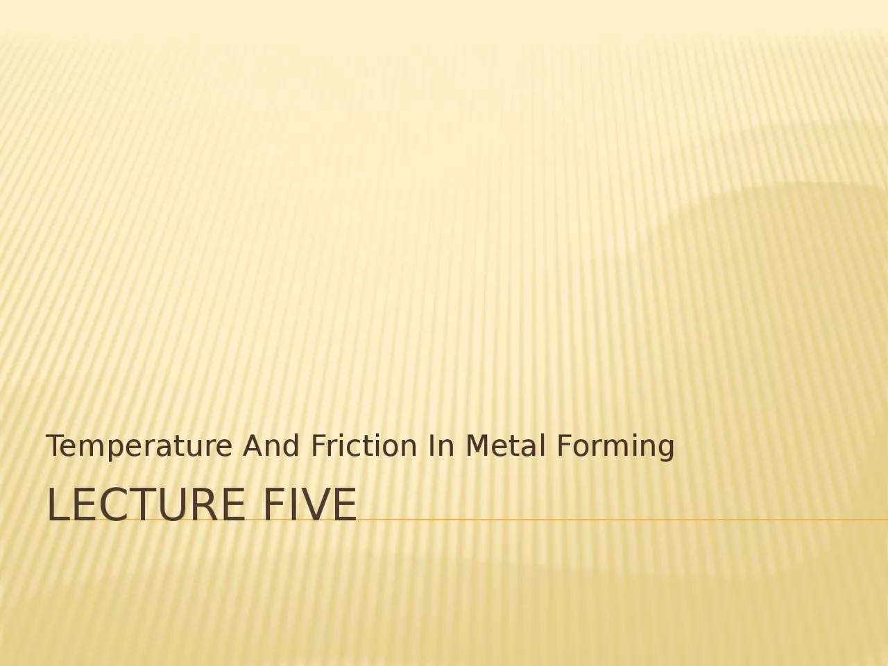 LECTURE FIVE Temperature And Friction In Metal Forming