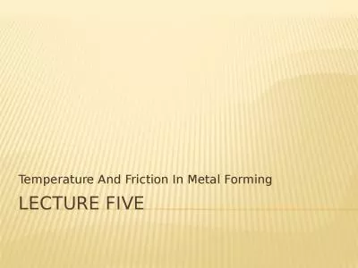 LECTURE FIVE Temperature And Friction In Metal Forming