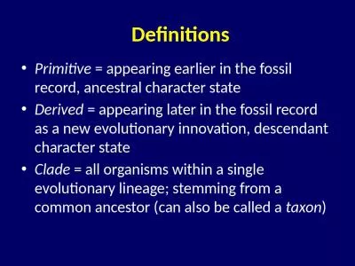 Definitions Primitive  = appearing earlier in the fossil record, ancestral character state