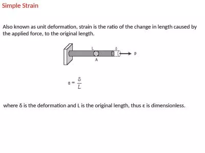 Simple  Strain  Also known as unit deformation, strain is the ratio of the change in length caused