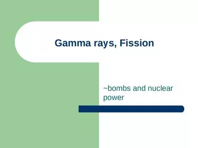 Gamma rays, Fission ~bombs and nuclear power