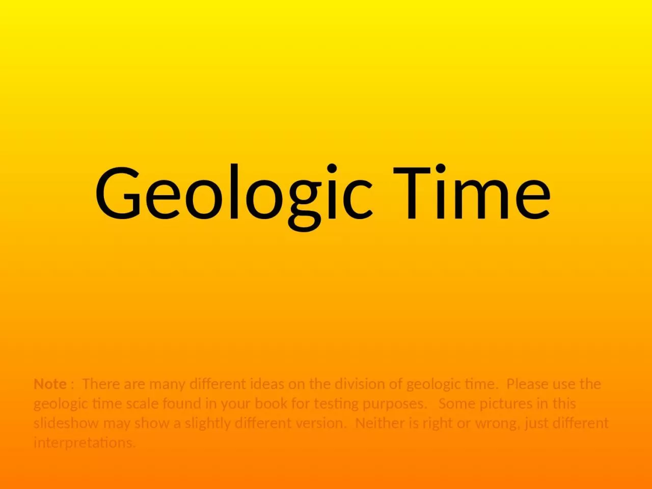 PPT-Geologic Time Note : There are many different ideas on the division of geologic time.