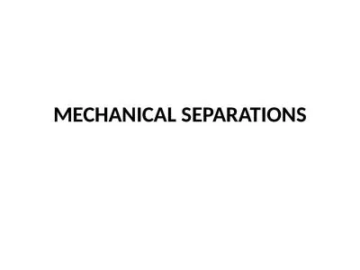 MECHANICAL SEPARATIONS Introduction