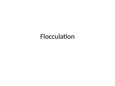 F locculation The term flocculation is used to describe the process where the size of