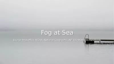 Fog at Sea Source: Met office, NOAA, National Geographic, NP 100 Mariners Handbook.