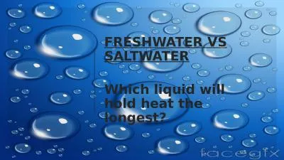 FRESHWATER VS SALTWATER Which liquid will hold heat the longest?