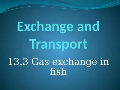 Exchange and Transport 13.3 Gas exchange in fish
