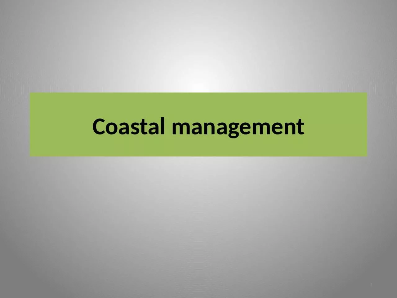 Coastal management 1 Coastal defence (management) against flooding and erosion.