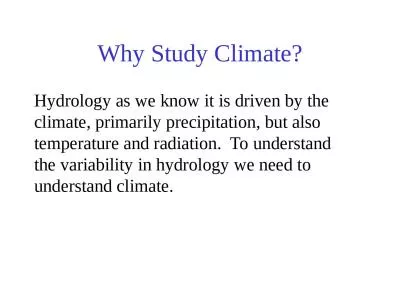 Why Study Climate? Hydrology as we know it is driven by the climate, primarily precipitation,