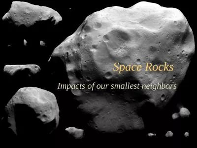 1 Space Rocks Impacts of our smallest neighbors