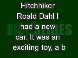 The Hitchhiker Roald Dahl I had a new car. It was an exciting toy, a b
