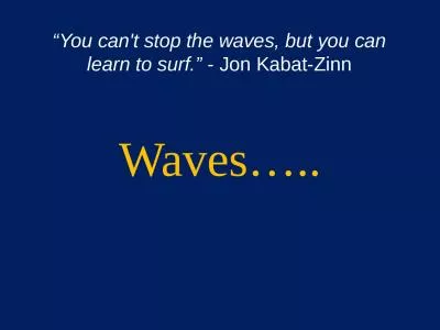 Waves….. “You can't stop the waves, but you can learn to surf.”