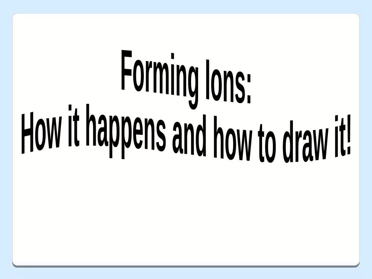 PPT-Forming Ions: How it happens and how to draw it!